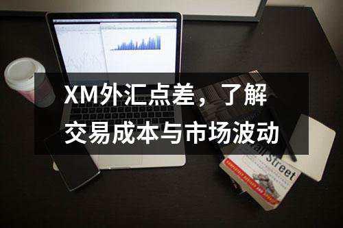 XM外汇点差，了解交易成本与市场波动(图1)