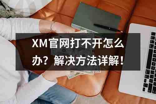 XM官网打不开怎么办？解决方法详解！(图1)