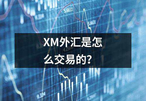 XM外汇是怎么交易的？(图1)