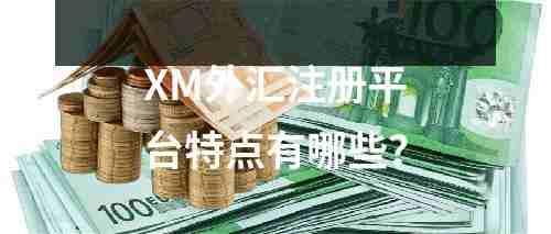 XM外汇注册平台特点有哪些？(图1)