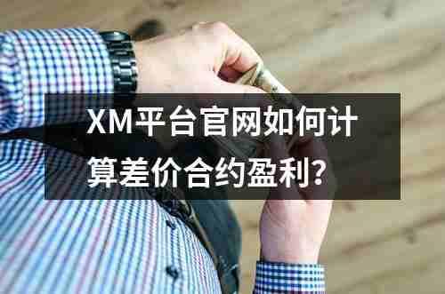 XM平台官网如何计算差价合约盈利？(图1)