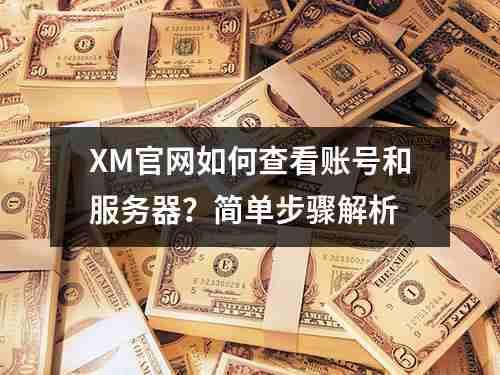 XM官网如何查看账号和服务器？简单步骤解析(图1)