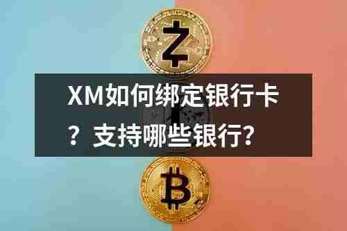 XM如何绑定银行卡？支持哪些银行？(图1)