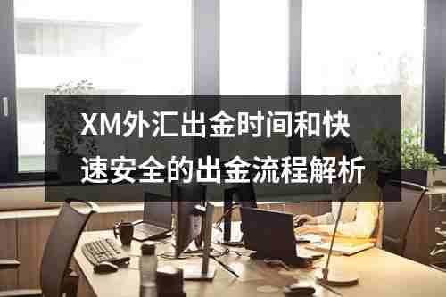 XM外汇出金时间和快速安全的出金流程解析(图1)