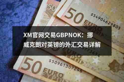 XM官网交易GBPNOK：挪威克朗对英镑的外汇交易详解(图1)