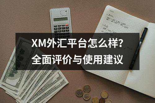 XM外汇平台怎么样？全面评价与使用建议(图1)
