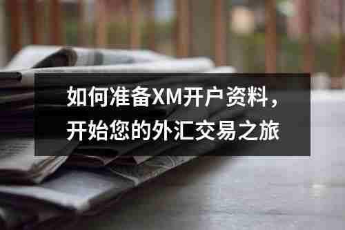 如何准备XM开户资料，开始您的外汇交易之旅(图1)